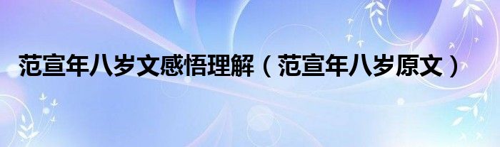 范宣年八岁文感悟理解（范宣年八岁原文）