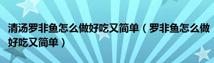 清汤罗非鱼怎么做好吃又简单（罗非鱼怎么做好吃又简单）