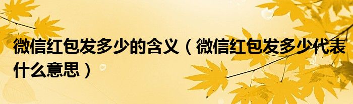 微信红包发多少的含义（微信红包发多少代表什么意思）