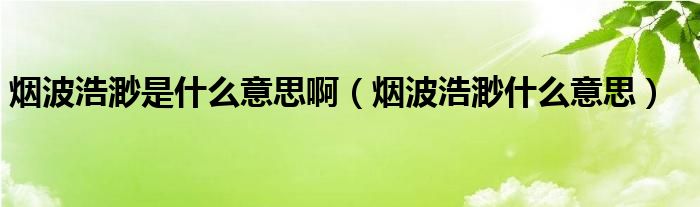 烟波浩渺是什么意思啊（烟波浩渺什么意思）