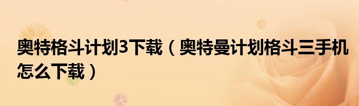 奥特格斗计划3下载（奥特曼计划格斗三手机怎么下载）