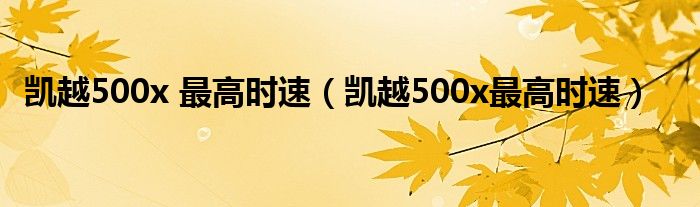 凯越500x 最高时速（凯越500x最高时速）