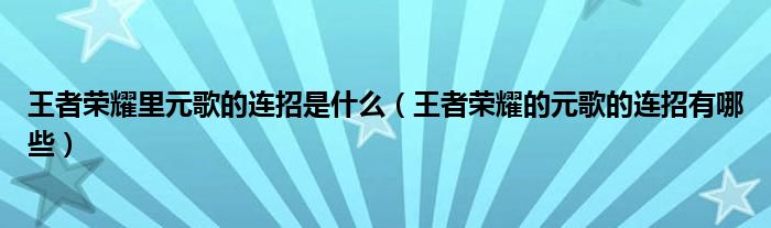 王者荣耀里元歌的连招是什么（王者荣耀的元歌的连招有哪些）