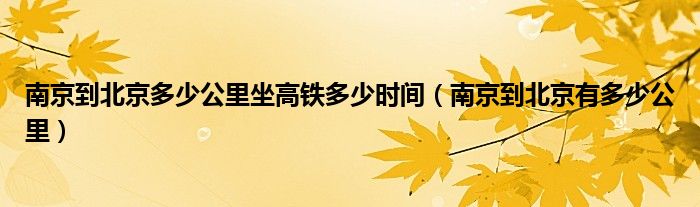 南京到北京多少公里坐高铁多少时间（南京到北京有多少公里）