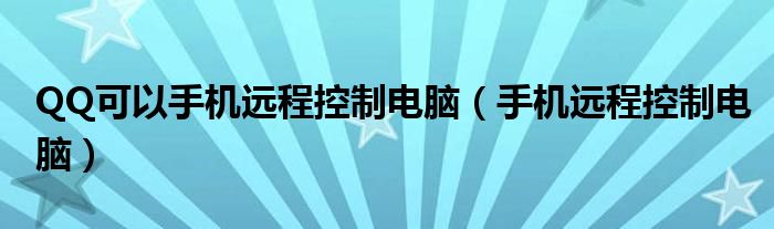 QQ可以手机远程控制电脑（手机远程控制电脑）