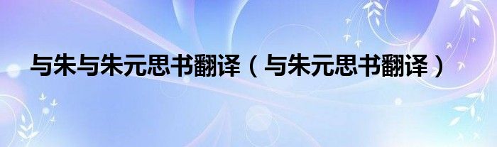 与朱与朱元思书翻译（与朱元思书翻译）