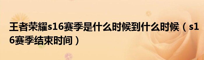 王者荣耀s16赛季是什么时候到什么时候（s16赛季结束时间）