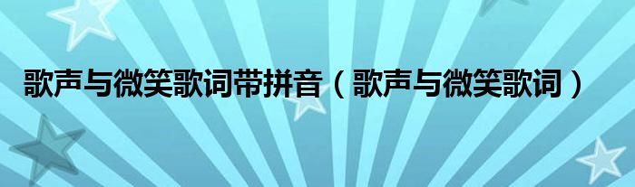 歌声与微笑歌词带拼音（歌声与微笑歌词）