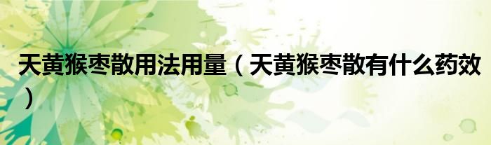 天黄猴枣散用法用量（天黄猴枣散有什么药效）
