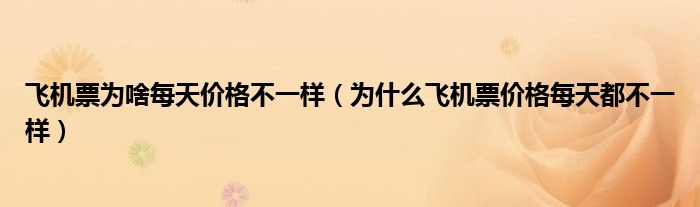 飞机票为啥每天价格不一样（为什么飞机票价格每天都不一样）