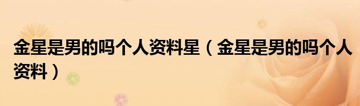 金星是男的吗个人资料星（金星是男的吗个人资料）
