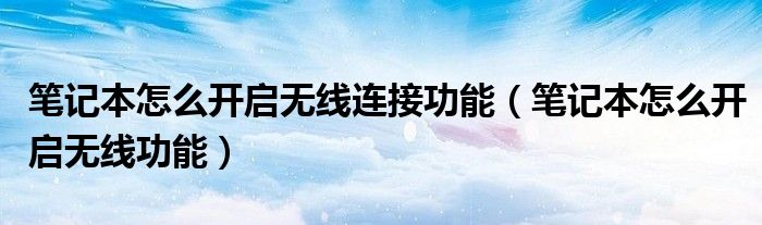 笔记本怎么开启无线连接功能（笔记本怎么开启无线功能）