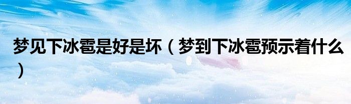 梦见下冰雹是好是坏（梦到下冰雹预示着什么）