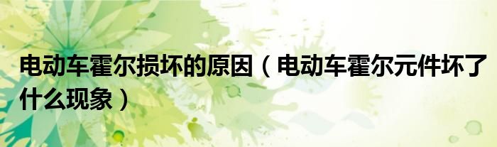 电动车霍尔损坏的原因（电动车霍尔元件坏了什么现象）