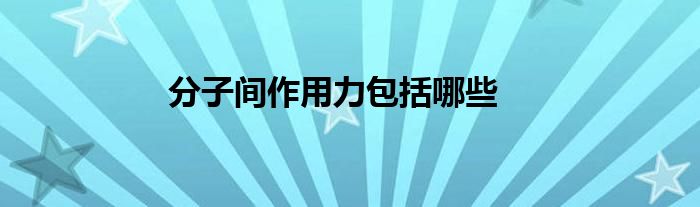 分子间作用力包括哪些