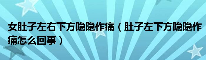 女肚子左右下方隐隐作痛（肚子左下方隐隐作痛怎么回事）