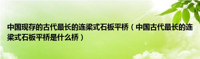 中国现存的古代最长的连梁式石板平桥（中国古代最长的连梁式石板平桥是什么桥）
