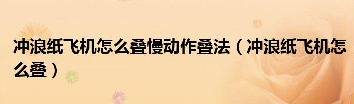 冲浪纸飞机怎么叠慢动作叠法（冲浪纸飞机怎么叠）
