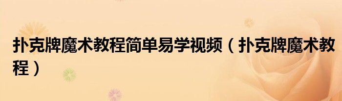 扑克牌魔术教程简单易学视频（扑克牌魔术教程）