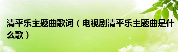 清平乐主题曲歌词（电视剧清平乐主题曲是什么歌）