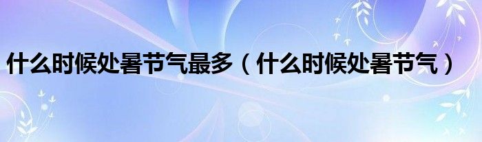 什么时候处暑节气最多（什么时候处暑节气）