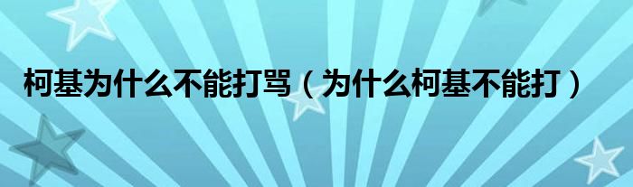 柯基为什么不能打骂（为什么柯基不能打）