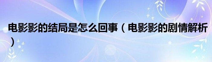 电影影的结局是怎么回事（电影影的剧情解析）