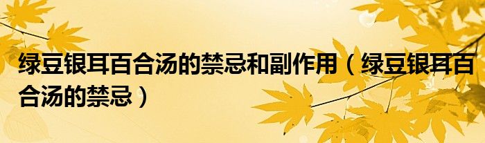绿豆银耳百合汤的禁忌和副作用（绿豆银耳百合汤的禁忌）