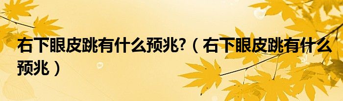 右下眼皮跳有什么预兆?（右下眼皮跳有什么预兆）