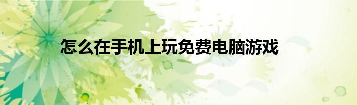 怎么在手机上玩免费电脑游戏