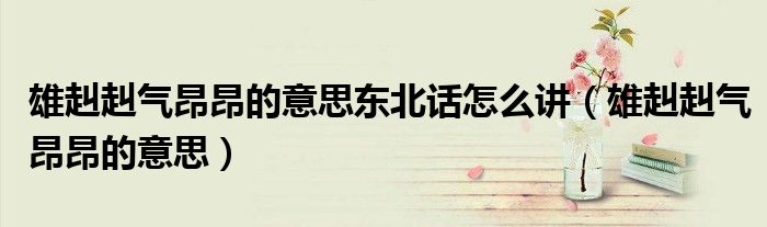 雄赳赳气昂昂的意思东北话怎么讲（雄赳赳气昂昂的意思）