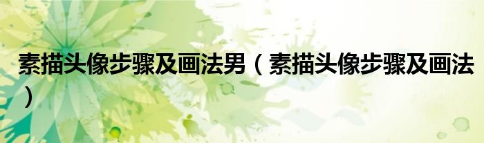 素描头像步骤及画法男（素描头像步骤及画法）