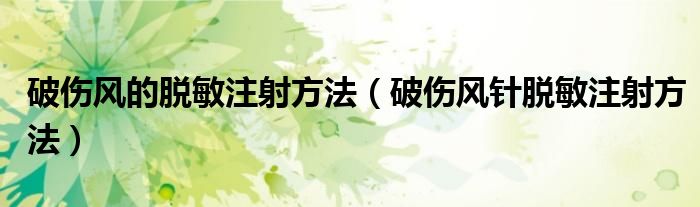 破伤风的脱敏注射方法（破伤风针脱敏注射方法）