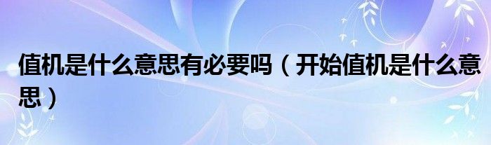 值机是什么意思有必要吗（开始值机是什么意思）