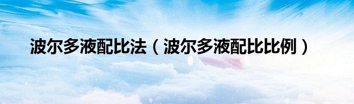 波尔多液配比法（波尔多液配比比例）
