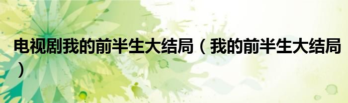 电视剧我的前半生大结局（我的前半生大结局）