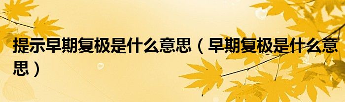 提示早期复极是什么意思（早期复极是什么意思）