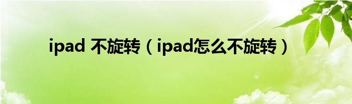 ipad 不旋转（ipad怎么不旋转）