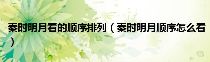 秦时明月看的顺序排列（秦时明月顺序怎么看）