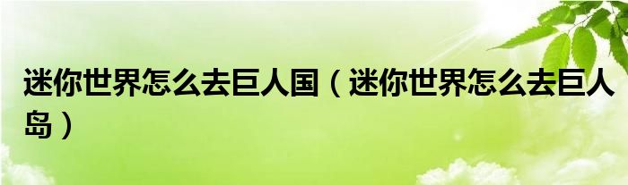 迷你世界怎么去巨人国（迷你世界怎么去巨人岛）