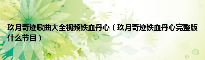 玖月奇迹歌曲大全视频铁血丹心（玖月奇迹铁血丹心完整版什么节目）