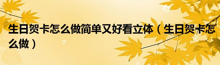 生日贺卡怎么做简单又好看立体（生日贺卡怎么做）