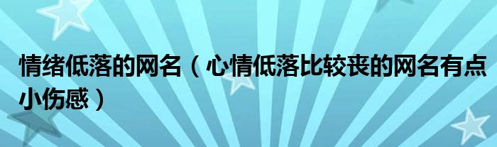 情绪低落的网名（心情低落比较丧的网名有点小伤感）