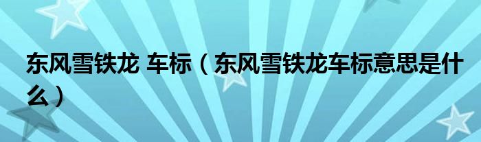 东风雪铁龙 车标（东风雪铁龙车标意思是什么）