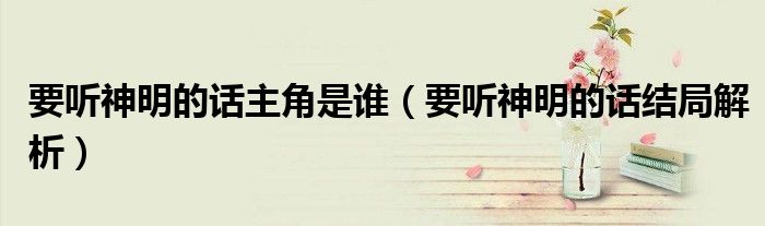 要听神明的话主角是谁（要听神明的话结局解析）