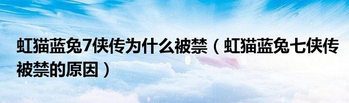 虹猫蓝兔7侠传为什么被禁（虹猫蓝兔七侠传被禁的原因）