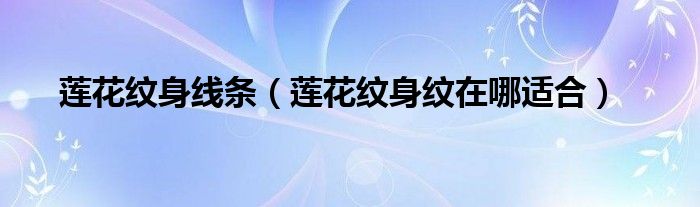 莲花纹身线条（莲花纹身纹在哪适合）