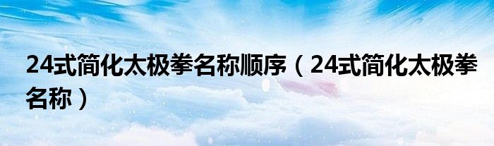 24式简化太极拳名称顺序（24式简化太极拳名称）