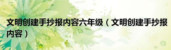 文明创建手抄报内容六年级（文明创建手抄报内容）