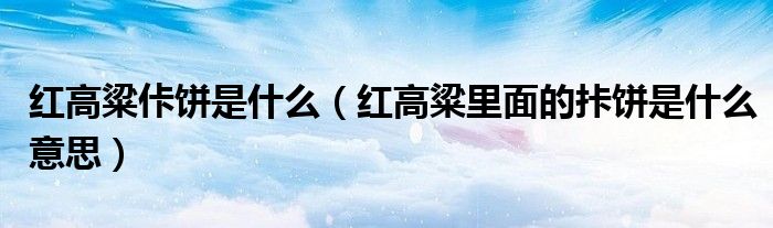 红高粱佧饼是什么（红高粱里面的拤饼是什么意思）